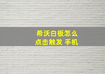 希沃白板怎么点击触发 手机